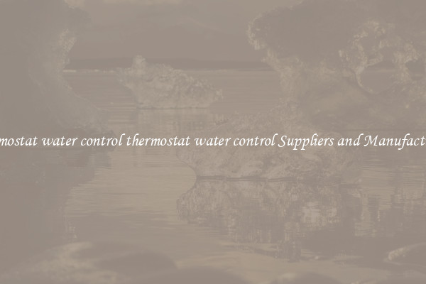 thermostat water control thermostat water control Suppliers and Manufacturers