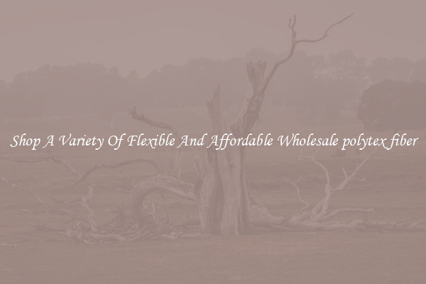 Shop A Variety Of Flexible And Affordable Wholesale polytex fiber