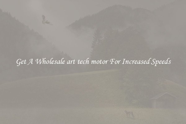Get A Wholesale art tech motor For Increased Speeds