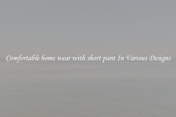 Comfortable home wear with short pant In Various Designs
