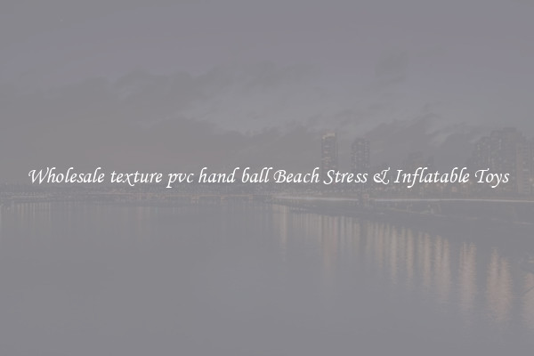 Wholesale texture pvc hand ball Beach Stress & Inflatable Toys