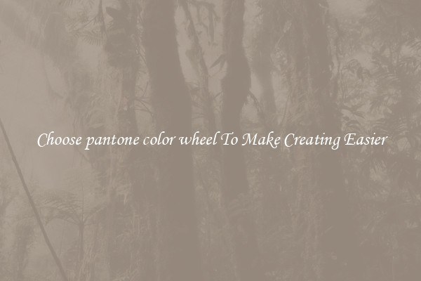 Choose pantone color wheel To Make Creating Easier
