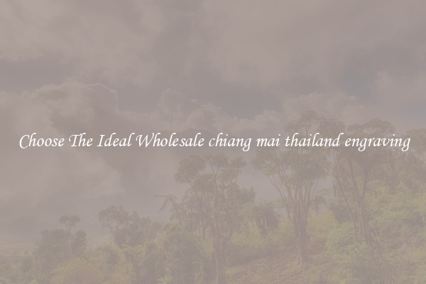 Choose The Ideal Wholesale chiang mai thailand engraving