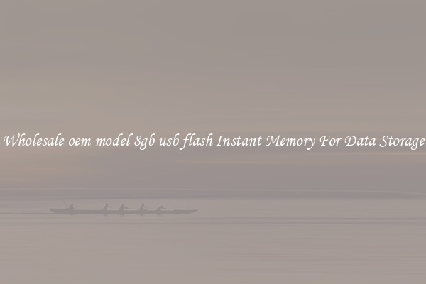 Wholesale oem model 8gb usb flash Instant Memory For Data Storage