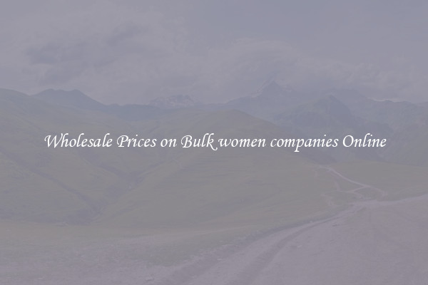 Wholesale Prices on Bulk women companies Online