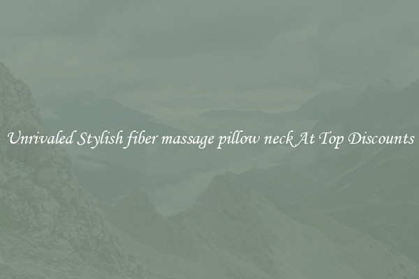 Unrivaled Stylish fiber massage pillow neck At Top Discounts