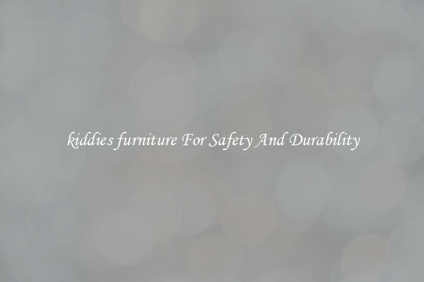 kiddies furniture For Safety And Durability