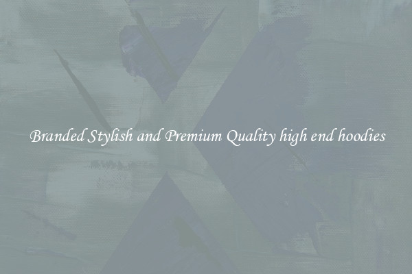 Branded Stylish and Premium Quality high end hoodies