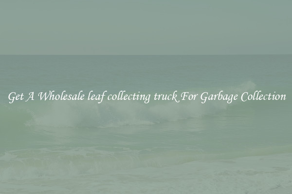 Get A Wholesale leaf collecting truck For Garbage Collection