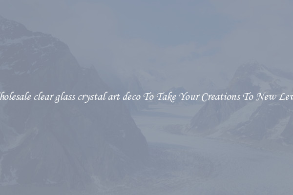 Wholesale clear glass crystal art deco To Take Your Creations To New Levels